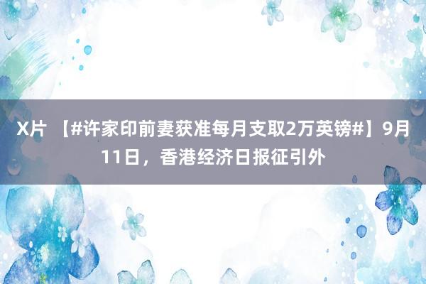 X片 【#许家印前妻获准每月支取2万英镑#】9月11日，香港经济日报征引外