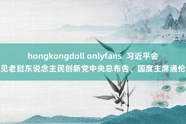 hongkongdoll onlyfans  习近平会见老挝东说念主民创新党中央总布告、国度主席通伦