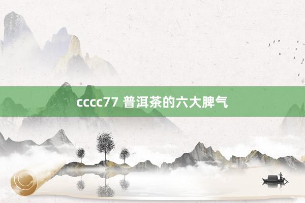 cccc77 普洱茶的六大脾气