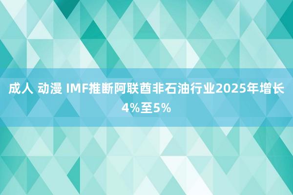 成人 动漫 IMF推断阿联酋非石油行业2025年增长4%至5%