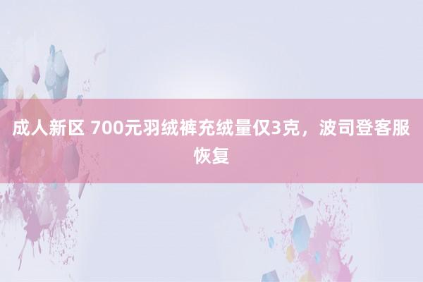 成人新区 700元羽绒裤充绒量仅3克，波司登客服恢复